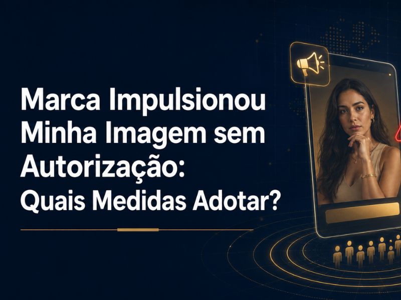 Marca Impulsionou Minha Imagem sem Autorização: Quais Medidas Adotar?